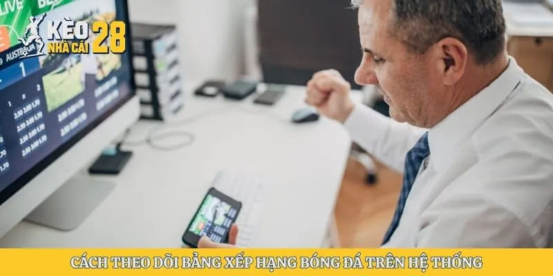 Cách theo dõi bảng xếp hạng bóng đá trên hệ thống