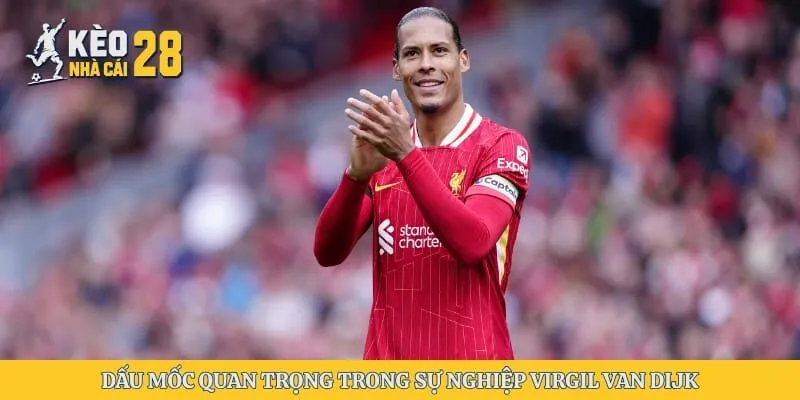 Dấu mốc quan trọng trong sự nghiệp Virgil van Dijk
