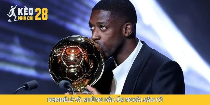 Dembélé và những dấu ấn ngoài sân cỏ