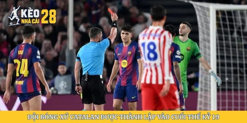 Đội bóng xứ Catalan được thành lập vào cuối thế kỷ 19
