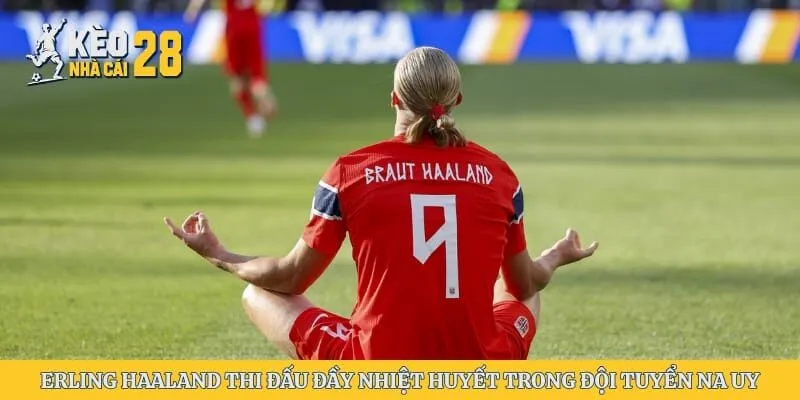 Erling Haaland thi đấu đầy nhiệt huyết trong màu áo đội tuyển quốc gia Na Uy