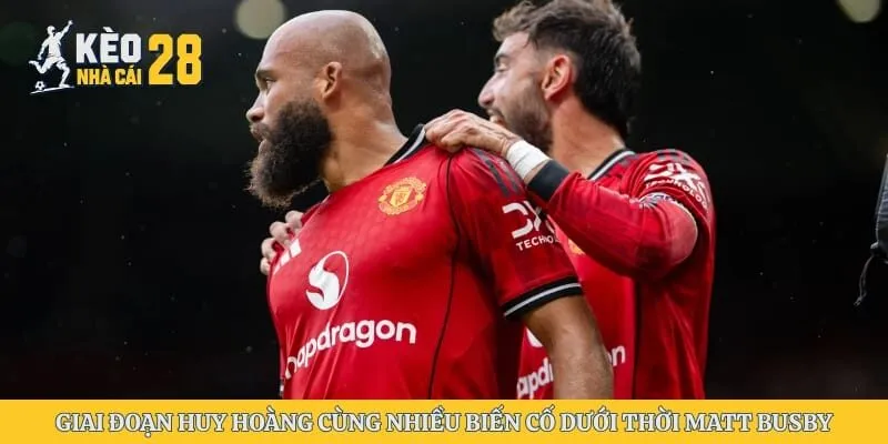 Giai đoạn huy hoàng cùng nhiều biến cố dưới thời Matt Busby 