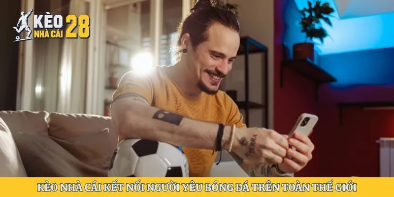 Kèo nhà cái kết nối người yêu bóng đá trên toàn thế giới