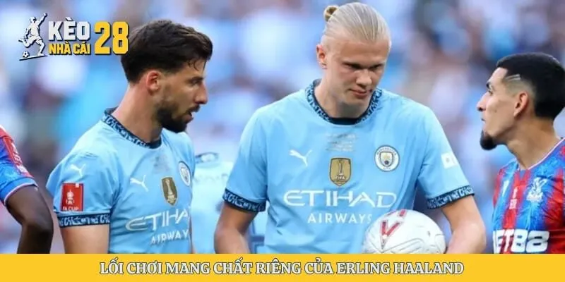 Lối chơi mang chất riêng của Erling Haaland