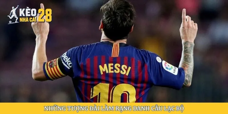 Những tượng đài làm rạng danh câu lạc bộ 