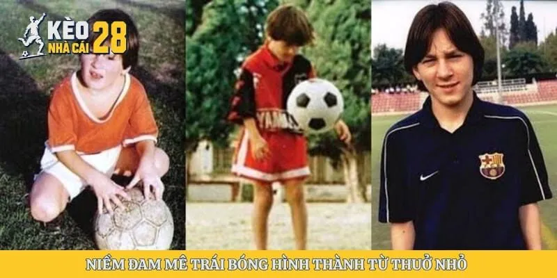 Niềm đam mê trái bóng hình thành từ thuở nhỏ