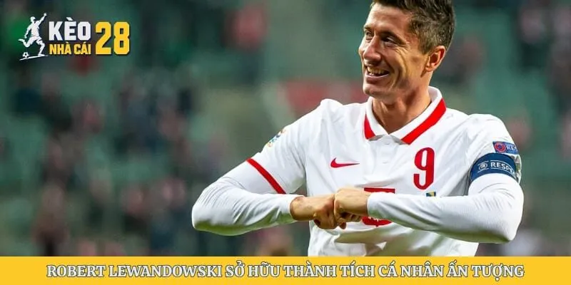 Robert Lewandowski sở hữu thành tích cá nhân ấn tượng