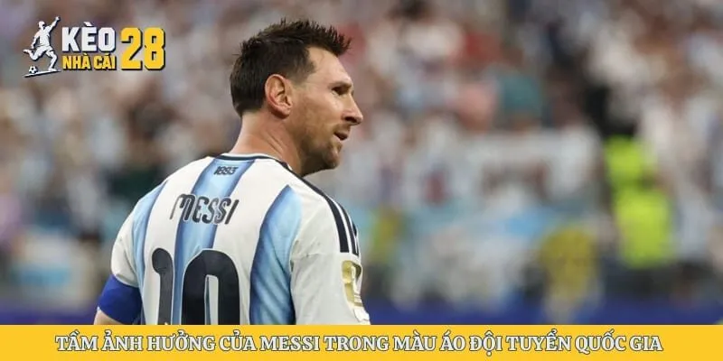 Tầm ảnh hưởng của Messi trong màu áo đội tuyển quốc gia