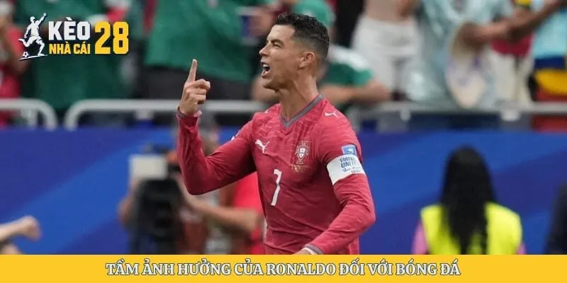Tầm ảnh hưởng của Ronaldo đối với bóng đá