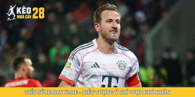 Tiểu Sử Harry Kane - Biểu Tượng Ý Chí Vượt Khó Khăn
