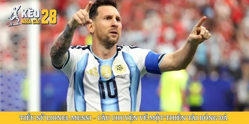 Tiểu Sử Lionel Messi - Câu Chuyện Về Một Thiên Tài Bóng Đá