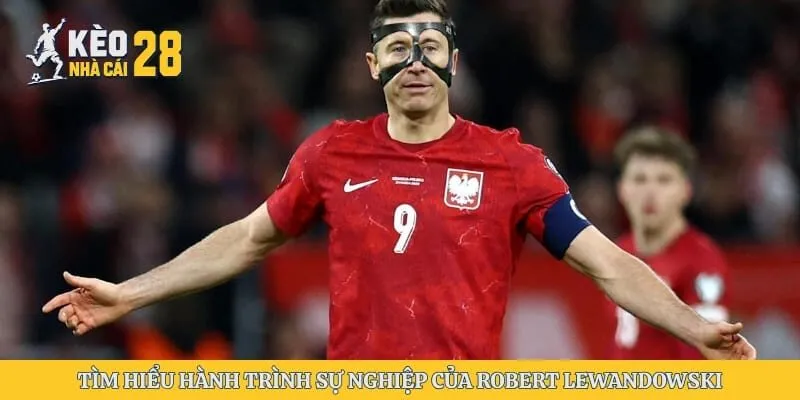 Tìm hiểu hành trình sự nghiệp của Robert Lewandowski